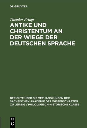 Theodor Frings - Antike und Christentum an der Wiege der Deutschen Sprache