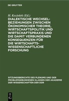 H. Koziolek - Dialektische Wechselbeziehungen zwischen ökonomischer Theorie, Wirtschaftspolitik und Wirtschaftspraxis und die damit verbundenen Konsequenzen für die wirtschaftswissenschaftliche Forschung