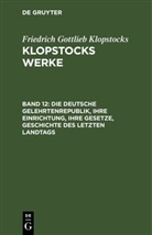 Friedrich Gottlieb Klopstocks - Friedrich Gottlieb Klopstocks: Klopstocks Werke - Band 12: Die deutsche Gelehrtenrepublik, ihre Einrichtung, ihre Gesetze, Geschichte des letzten Landtags