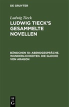 Ludwig Tieck - Ludwig Tieck: Ludwig Tieck's gesammelte Novellen - Bändchen 10: Abendgespräche. Wunderlichkeiten. Die Glocke von Aragon