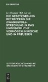 O. Fischer - Die Gesetzgebung betreffend die Zwangsvollstreckung in das unbewegliche Vermögen im Reiche und in Preußen