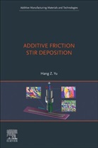 Hang Z. Yu, Hang Yu, Hang Z. Yu, Hang Z. (Associate Professor of Materials Science and Engineering Yu - Additive Friction Stir Deposition