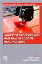 Chander Prakash, Chander (Mechanical Engineering Prakash, Chander (University Centre for Research and Development Prakash, Seeram Ramakrishna, Seeram (Center for Nanofibres and Nanotechnology Ramakrishna, Seeram (Professor Ramakrishna... - Innovative Processes and Materials in Additive Manufacturing