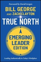 Zach Clayton, George, B George, Bill George, Bill Clayton George, David Gergen - True North Leading Authentically in Today s Workplace, Emerging