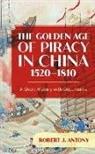 Robert J. Antony - Golden Age of Piracy in China, 15201810