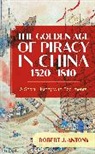 Robert J. Antony, Antony Robert J. - Golden Age of Piracy in China, 15201810