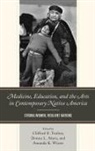 Clifford E. Trafzer, Clifford E. Akers Trafzer, Donna L. Akers, Clifford E. Trafzer, Amanda K. Wixon - Medicine, Education, and the Arts in Contemporary Native America