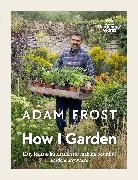 Adam Frost Design Limited, Adam Frost, Frost Adam - Gardener's World: How I Garden