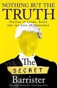 The Secret Barrister - Nothing But The Truth - Dark Humour and Shocking Truths Learned from a Life in the Law