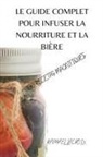 Raphaël Lacroix - LE GUIDE COMPLET POUR INFUSER LA NOURRITURE ET LA BIÈRE