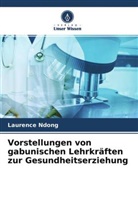 Laurence Ndong - Vorstellungen von gabunischen Lehrkräften zur Gesundheitserziehung