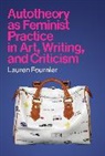 Lauren Fournier - Autotheory as Feminist Practice in Art, Writing, and Criticism