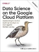 Valliappa Lakshmana,  Lakshmanan Valliappa - Data Science on the Google Cloud Platform - Implementing End-to-End Real-Time Data Pipelines: From Ingest to Machine Learning
