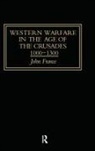 John France, France John - Western Warfare in the Age of the Crusades 1000-1300