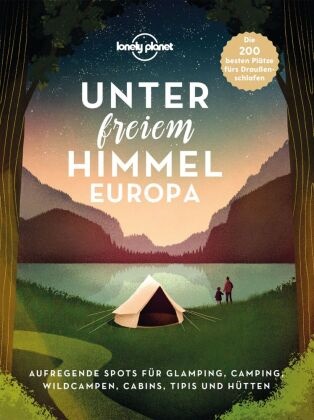 Lonely Planet, Kerry Walker, Luke Waterson, Lonely Planet - LONELY PLANET Bildband Unter freiem Himmel Europa - Aufregende Spots für Glamping, Camping, Wildcampen, Cabins, Tipis und Hütten