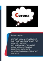 Rainer Langlitz - Krone, Klima, Kontrolle Die Corona-Pandemie, die Macht und die Neuordnung der Welt. Mein Veto gegen die Einführung einer Allgemeinen Impfpflicht ab 2022