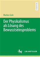 Markus Gole - Der Physikalismus als Lösung des Bewusstseinsproblems