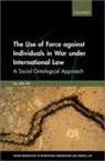 Ka Lok Yip, Ka Lok (Assistant Professor Yip - Use of Force Against Individuals in War Under International Law