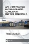 Vlado Valkovic, Vlado Valković - Low Energy Particle Accelerator Based Technologies and Their