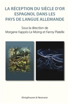 Morgane Kappès-Le Moing, Platelle, Fanny Platelle - La réception du Siècle d'Or espagnol dans les pays de langue allemande