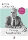 Besir Ayvazoglu - Dünyayi Güzellestirmek