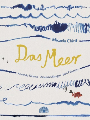 Micaela Chirif, Armando Fonseca, Amanda Mijangos, Juan Palomino - Das Meer - Ein Bilderbuch aus Südamerika