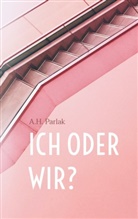 A H Parlak, A. H. Parlak, A.H. Parlak - ICH oder WIR?
