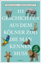 Theo B Pagel, Theo B. Pagel, Christoph Schütt - 111 Geschichten aus dem Kölner Zoo, die man kennen muss