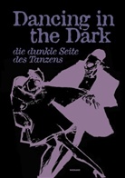 Luisa Rittershaus, Jörg Vögele, Heinrich-Heine-Universität Düsseldorf, Luisa Rittershaus, Anna Schiller, Anna Schiller u a... - Dancing in the Dark. Die dunkle Seite des Tanzens