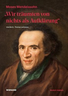 Inka Bertz, Thomas Lackmann, Thomas / Bertz / Lackmann, Inka Bertz, Im Auftrag der Mendelssohn-Gesellschaft, Jüdisches Museum Berlin und der Mendelssohn-Gesellschaft... - "Wir träumten von nichts als Aufklärung" - Moses Mendelssohn