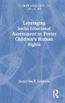 Jacqueline P Leighton, Jacqueline P. Leighton, Leighton Jacqueline P. - Leveraging Socio-Emotional Assessment to Foster Childrens Human Rights