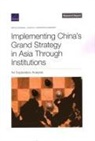 Christian Curriden, Rafiq Dossani, Lynn Hu - Implementing China's Grand Strategy in Asia Through Institutions