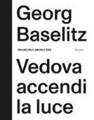 Georg Baselitz, Fabrizio Gazzarri, Phylip Rylands - Georg Baselitz: Vedova Accendi La Luce