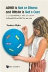 Yaakov Ophir, Yaakov Ophir - Adhd Is Not An Illness And Ritalin Is Not A Cure: A Comprehensive Rebuttal Of The (Alleged) Scientific Consensus