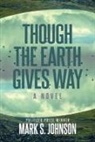 Mark Johnson - Though the Earth Gives Way