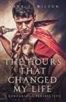 Mark S Wilson, Mark S. Wilson - The Hours That Changed My Life: A Centurion's Perspective