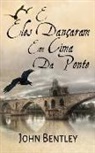 John Bentley - E Eles Dançaram Em Cima Da Ponte: Uma Novela De Avignon Medieval