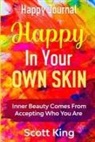 Scott King - Happy Journal - Happy In Your Own Skin: Inner Beauty Comes From Accepting Who You Are