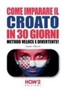 Sanda Adamic - Come Imparare Il Croato in 30 Giorni: Metodo Veloce e Divertente!
