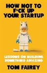 Tom Fairey, TOM FAIREY - How Not to Mess Up Your Startup