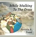 Patricia R. Frank - While Walking To The Cross