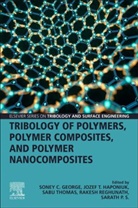 Soney C (Dean Research and Director George, Soney C. George, Soney C. (Dean of Research and Director of the Center for Nanoscience and Technology George, Soney C. (Dean Research and Director George, George Soney C., Jozef Haponiuk... - Tribology of Polymers, Polymer Composites, and Polymer Nanocomposites