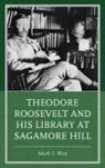 Mark I. West, West Mark I. - Theodore Roosevelt and His Library At Sagamore Hill