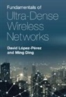 Ming Ding, Ding Ming, David Lopez-Perez, David Ding Lopez-Perez, David López-Pérez - Fundamentals of Ultra-Dense Wireless Networks