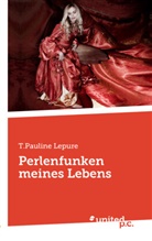 T.Pauline Lepure, T Pauline Lepure, T. Pauline Lepure - Perlenfunken meines Lebens