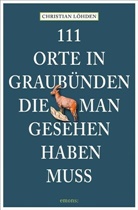 Christian Löhden - 111 Orte in Graubünden, die man gesehen haben muss