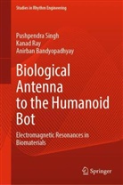 Anirba Bandyopadhyay, Anirban Bandyopadhyay, Kana Ray, Kanad Ray, Pushpendr Singh, Pushpendra Singh - Biological Antenna to the Humanoid Bot