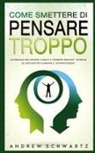 Andrew Schwartz - Come Smettere Di Pensare Troppo