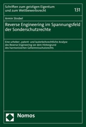 Armin Strobel - Reverse Engineering im Spannungsfeld der Sonderschutzrechte - Eine urheber-, patent- und lauterkeitsrechtliche Analyse des Reverse Engineering vor dem Hintergrund des harmonisierten Geheimnisschutzrechts