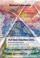Michael Schmauser - Auf dem falschen Gleis, mit voller Fahrt voraus und noch lange nicht am Ziel
